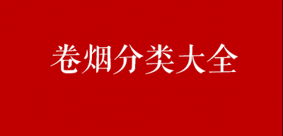 香烟分类科普：香烟有哪些分类？